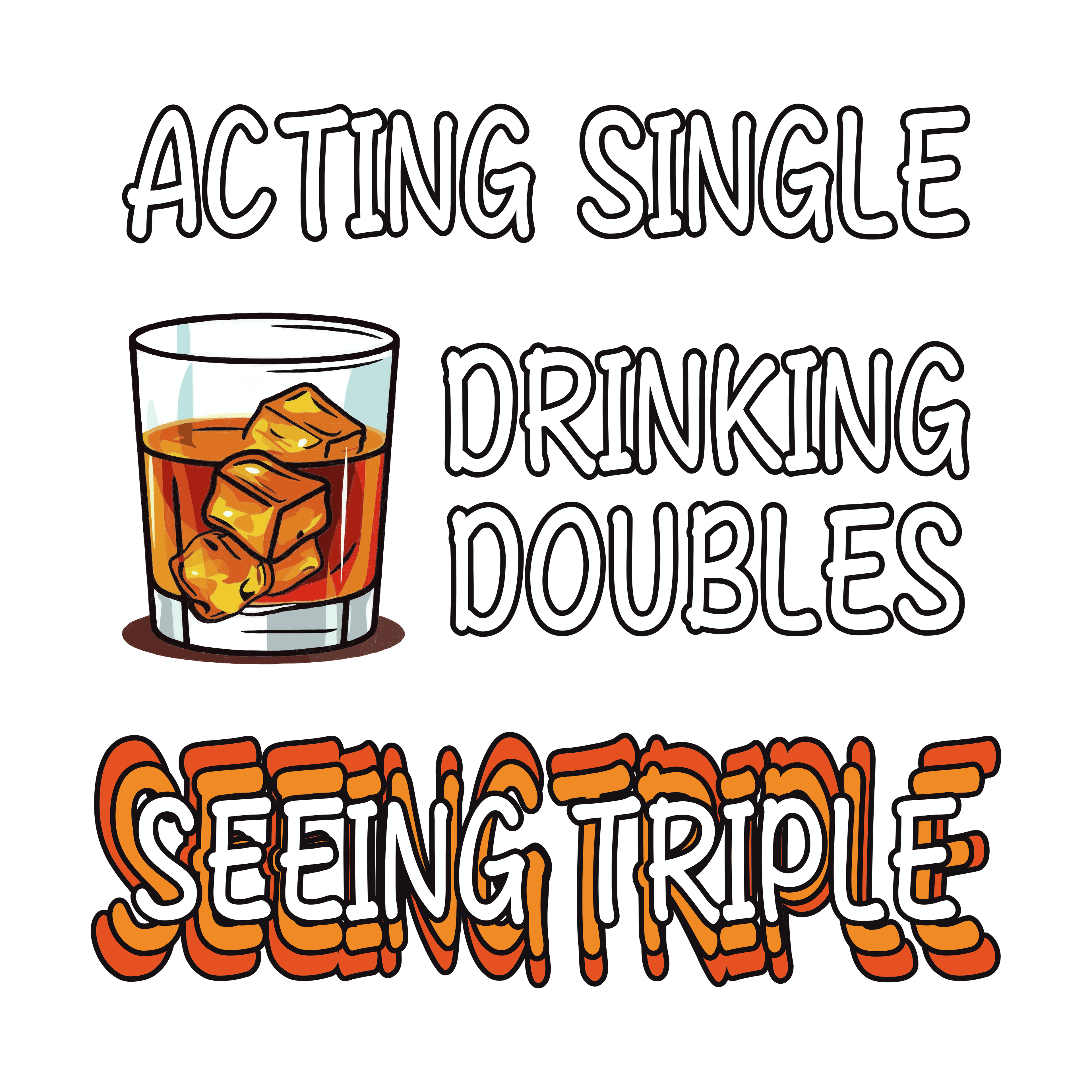 ACTING SINGLE, DRINKING DOUBLES, SEEING TRIPLE (MT)
